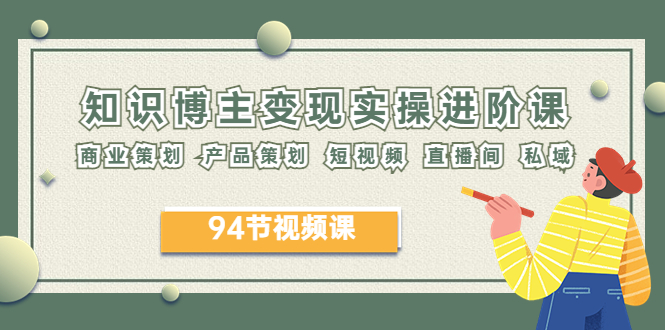 （6222期）2023年知识-博主变现实操进阶课：商业策划 产品策划 短视频 直播间 私域-保成圈-山云人力,分享创业咨询_最新网络项目资源
