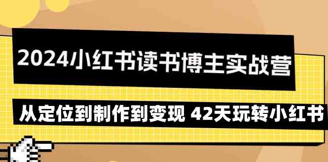 （9226期）2024小红书读书博主实战营：从定位到制作到变现 42天玩转小红书-保成圈-山云人力,分享创业咨询_最新网络项目资源