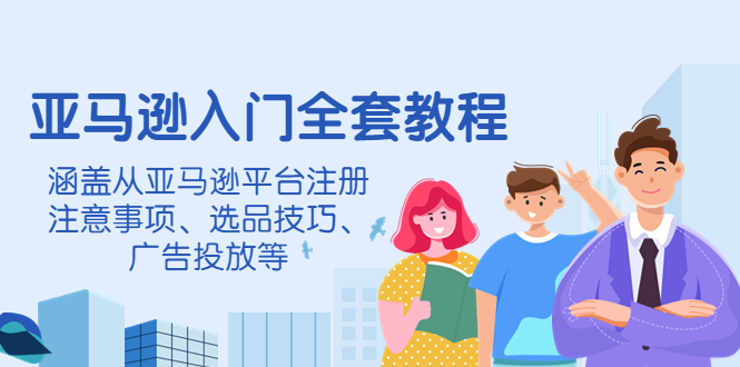 （4096期）亚马逊入门全套教程，涵盖从亚马逊平台注册注意事项、选品技巧、广告投放等-保成圈-山云人力,分享创业咨询_最新网络项目资源