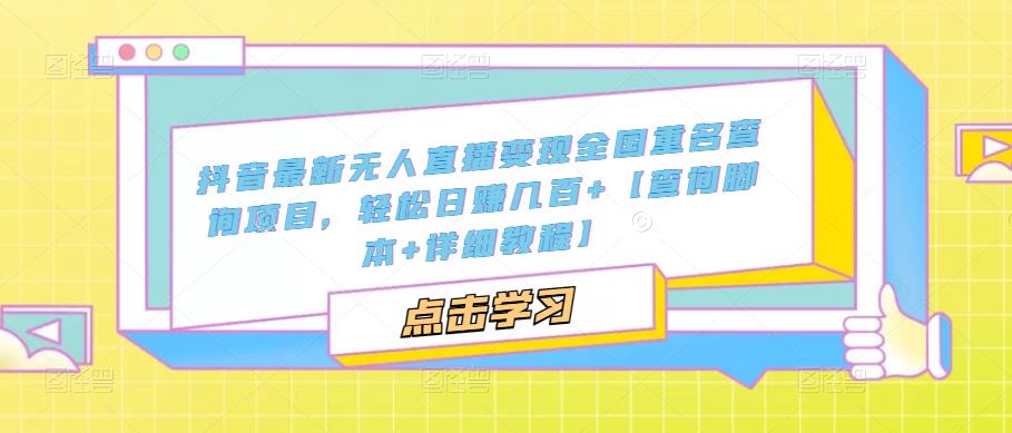 抖音最新无人直播变现全国重名查询项目，轻松日赚几百+【查询脚本+详细教程】-保成圈-山云人力,分享创业咨询_最新网络项目资源