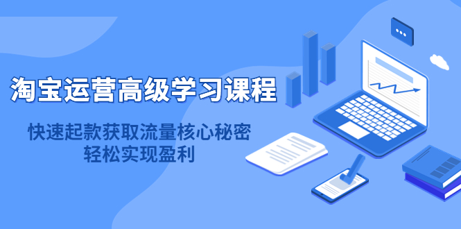 （4385期）淘宝运营高级学习课程：快速获取流量核心秘密，轻松实现盈利！-保成圈-山云人力,分享创业咨询_最新网络项目资源