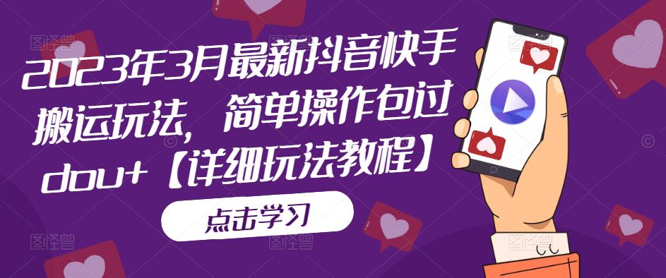 （5209期）2023年3月最新抖音快手搬运玩法，简单操作包过dou+【详细玩法教程】-保成圈-山云人力,分享创业咨询_最新网络项目资源