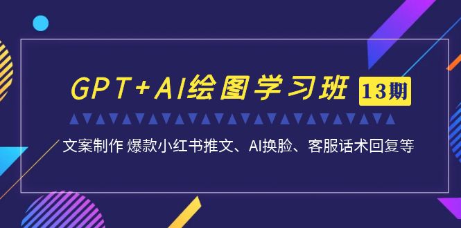 （6911期）GPT+AI绘图学习班【第13期】 文案制作 爆款小红书推文、AI换脸、客服话术-保成圈-山云人力,分享创业咨询_最新网络项目资源