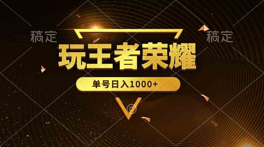 （10021期）绝对蓝海，玩王者荣耀赚钱，单账号日入1000+，全民项目-保成圈-山云人力,分享创业咨询_最新网络项目资源
