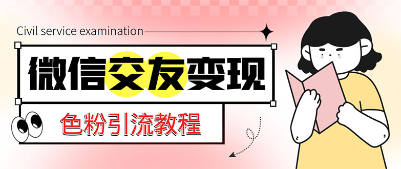 （5273期）微信交友变现项目，吸引全网LSP男粉精准变现，小白也能轻松上手，日入500+-保成圈-山云人力,分享创业咨询_最新网络项目资源