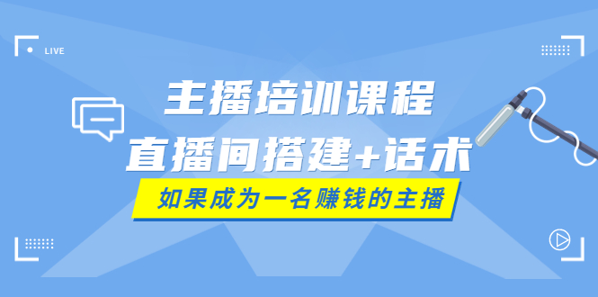 （3621期）主播培训课程：直播间搭建+话术，如何快速成为一名赚钱的主播-保成圈-山云人力,分享创业咨询_最新网络项目资源