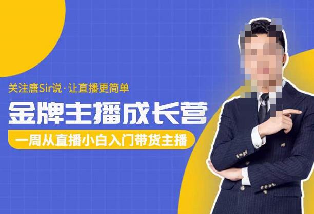 唐Sir说·金牌主播成长营，一周从直播小白入门带货主播，让直播更简单-保成圈-山云人力,分享创业咨询_最新网络项目资源