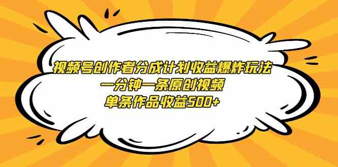 （9107期）视频号创作者分成计划收益爆炸玩法，一分钟一条原创视频，单条作品收益500+-保成圈-山云人力,分享创业咨询_最新网络项目资源
