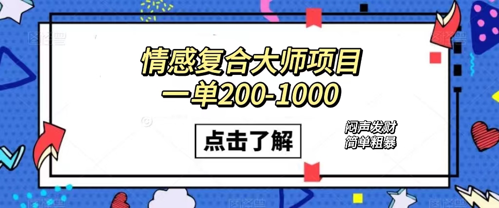 （7441期）情感复合大师项目，一单200-1000，闷声发财的小生意！简单粗暴（附资料）-保成圈-山云人力,分享创业咨询_最新网络项目资源