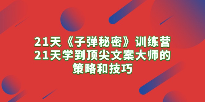（10209期）21天《子弹秘密》训练营，21天学到顶尖文案大师的策略和技巧-保成圈-山云人力,分享创业咨询_最新网络项目资源