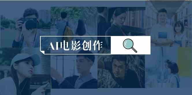（9721期）AI电影创作，AI影视创作全套完整课程（25节）-保成圈-山云人力,分享创业咨询_最新网络项目资源