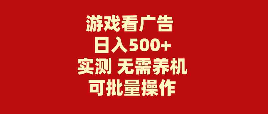 （9904期）游戏看广告 无需养机 操作简单 没有成本 日入500+-保成圈-山云人力,分享创业咨询_最新网络项目资源