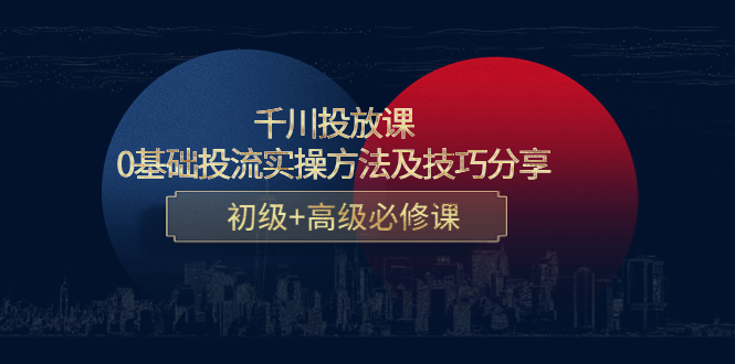 （4249期）千川投放课：0基础投流实操方法及技巧分享，初级+高级必修课-保成圈-山云人力,分享创业咨询_最新网络项目资源