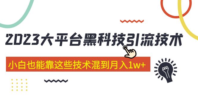 （5138期）价值4899的2023大平台黑科技引流技术 小白也能靠这些技术混到月入1w+29节课-保成圈-山云人力,分享创业咨询_最新网络项目资源