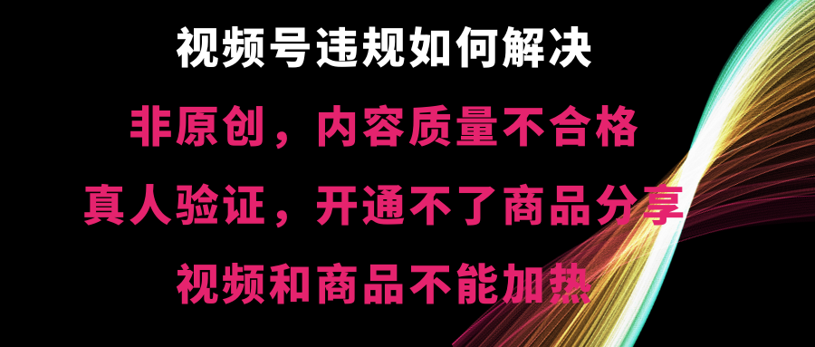 （8622期）视频号违规【非原创，内容质量不合格，真人验证，开不了商品分享，不能…-保成圈-山云人力,分享创业咨询_最新网络项目资源