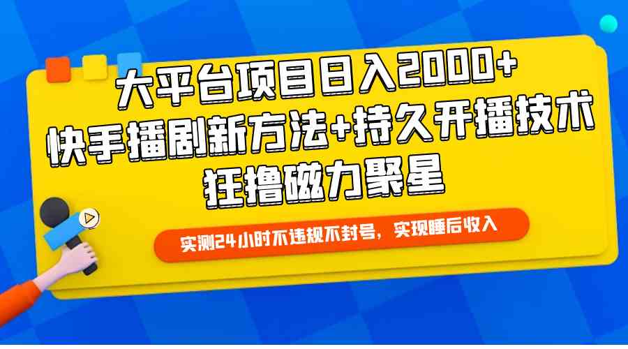 （9947期）大平台项目日入2000+，快手播剧新方法+持久开播技术，狂撸磁力聚星-保成圈-山云人力,分享创业咨询_最新网络项目资源