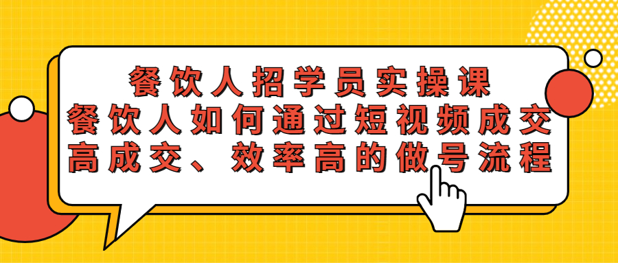（5596期）餐饮人招学员实操课，餐饮人如何通过短视频成交，高成交、效率高的做号流程-保成圈-山云人力,分享创业咨询_最新网络项目资源