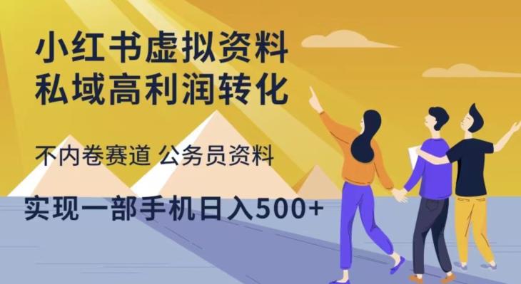 小红书虚拟资料私域高利润转化，不内卷赛道公务员资料，实现一部手机日入500+-保成圈-山云人力,分享创业咨询_最新网络项目资源