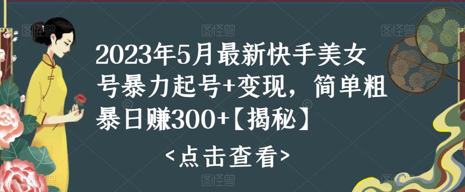 （5959期）快手暴力起号+变现2023五月最新玩法，简单粗暴 日入300+-保成圈-山云人力,分享创业咨询_最新网络项目资源