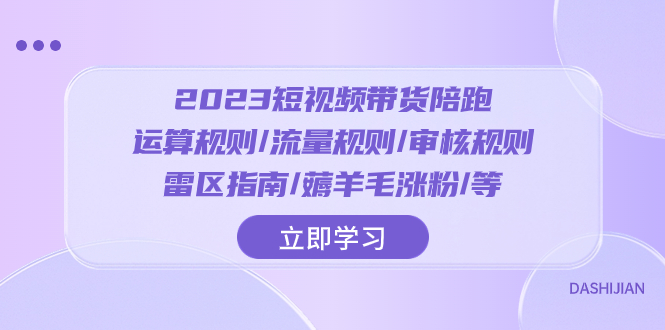 （8092期）2023短视频·带货陪跑：运算规则/流量规则/审核规则/雷区指南/薅羊毛涨粉..-保成圈-山云人力,分享创业咨询_最新网络项目资源