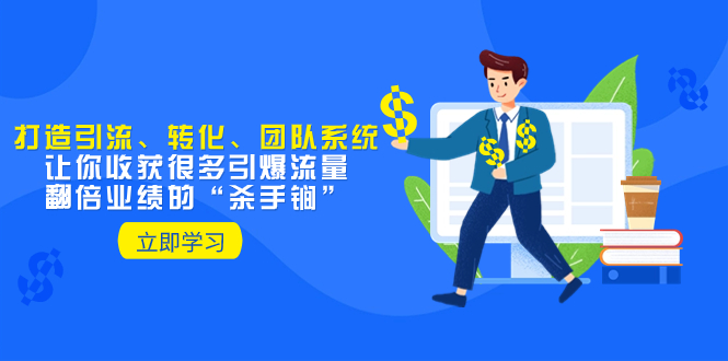 （8133期）教你打造引流、转化、团队系统，让你收获很多引爆流量、翻倍业绩的“…-保成圈-山云人力,分享创业咨询_最新网络项目资源