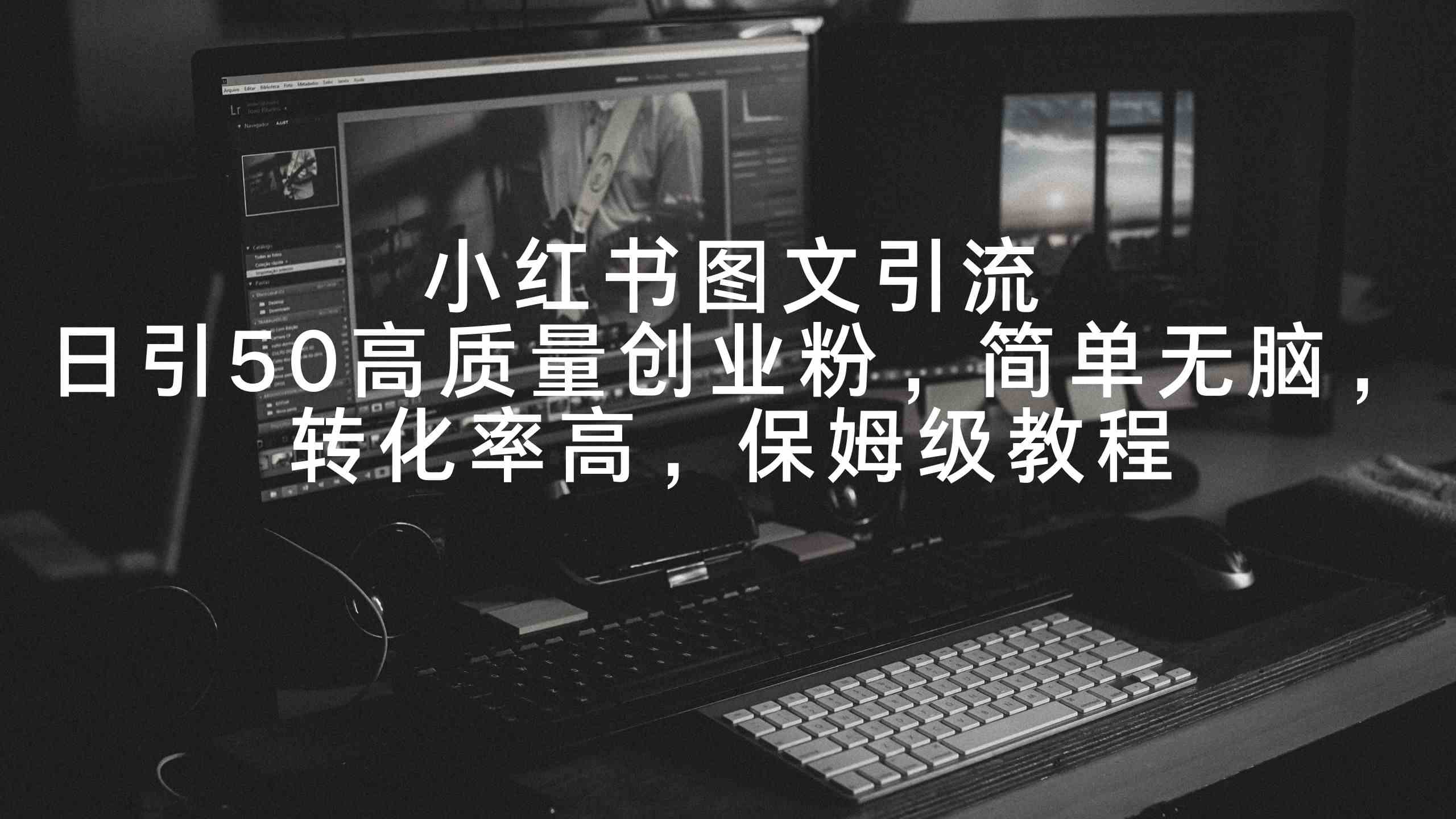 （9040期）小红书图文引流，日引50高质量创业粉，简单无脑，转化率高，保姆级教程-保成圈-山云人力,分享创业咨询_最新网络项目资源