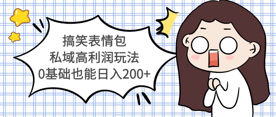 （5356期）搞笑表情包私域高利润玩法，0基础也能日入200+-保成圈-山云人力,分享创业咨询_最新网络项目资源