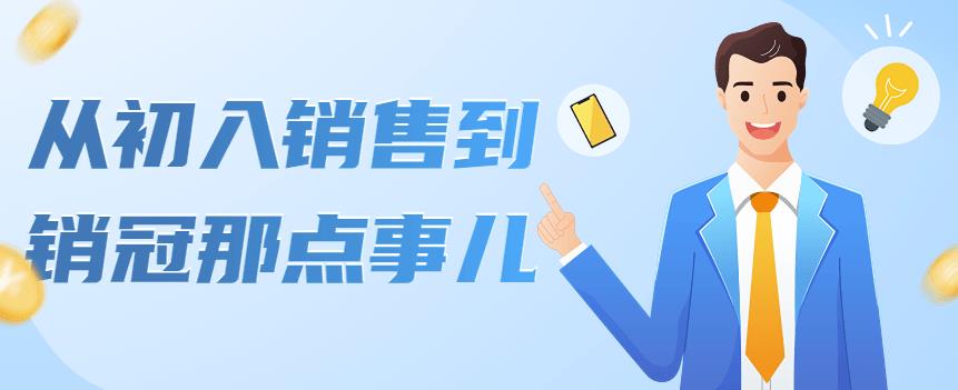 （4118期）从初入销售到销冠那点事儿，懂得销售，不单单是企业需要，个人的生活工…-保成圈-山云人力,分享创业咨询_最新网络项目资源