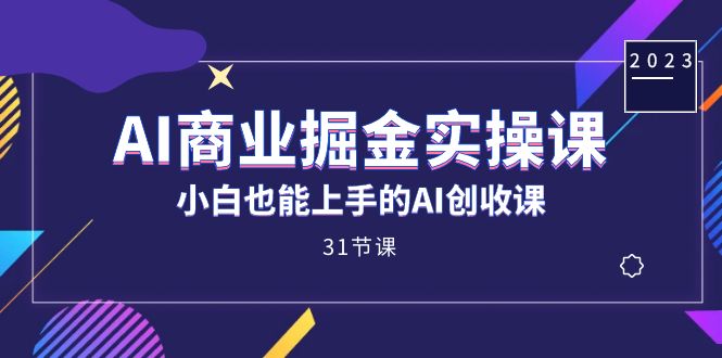 （7446期）AI商业掘金实操课，小白也能上手的AI创收课（31课）-保成圈-山云人力,分享创业咨询_最新网络项目资源