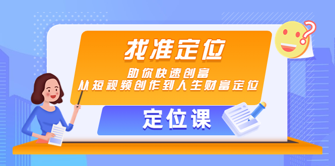（4366期）【定位课】找准定位，助你快速创富，从短视频创作到人生财富定位-保成圈-山云人力,分享创业咨询_最新网络项目资源