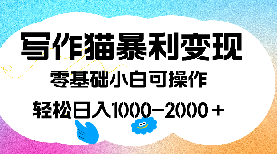 （7423期）写作猫暴利变现，日入1000-2000＋，0基础小白可做，附保姆级教程-保成圈-山云人力,分享创业咨询_最新网络项目资源