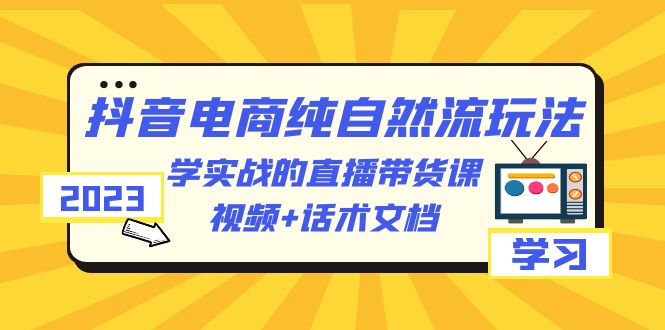 （6280期）2023抖音电商·纯自然流玩法：学实战的直播带货课，视频+话术文档-保成圈-山云人力,分享创业咨询_最新网络项目资源