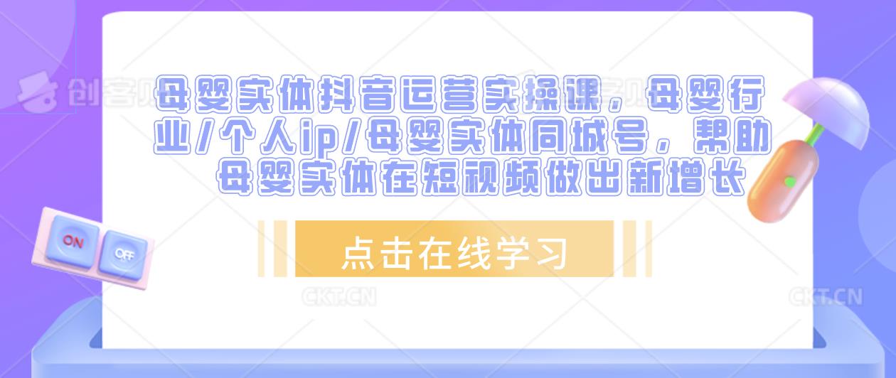 母婴实体抖音运营实操课，母婴行业/个人ip/母婴实体同城号，帮助母婴实体在短视频做出新增长-保成圈-山云人力,分享创业咨询_最新网络项目资源