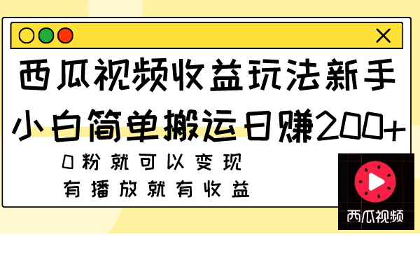 （7909期）西瓜视频收益玩法，新手小白简单搬运日赚200+0粉就可以变现 有播放就有收益-保成圈-山云人力,分享创业咨询_最新网络项目资源