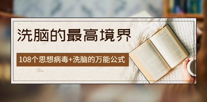 （3846期）《洗脑的最高境界》人手一本的商业圣经，108个思想病毒+洗脑的万能公式-保成圈-山云人力,分享创业咨询_最新网络项目资源