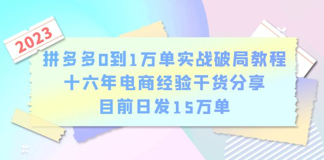 （6269期）拼多多0到1万单实战破局教程，十六年电商经验干货分享，目前日发15万单-保成圈-山云人力,分享创业咨询_最新网络项目资源
