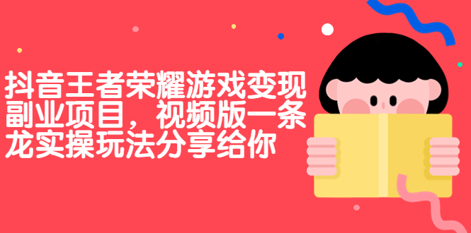 （6788期）抖音王者荣耀游戏变现副业项目，视频版一条龙实操玩法分享给你-保成圈-山云人力,分享创业咨询_最新网络项目资源