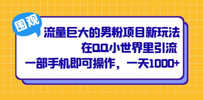 （6845期）流量巨大的男粉项目新玩法，在QQ小世界里引流 一部手机即可操作，一天1000+-保成圈-山云人力,分享创业咨询_最新网络项目资源