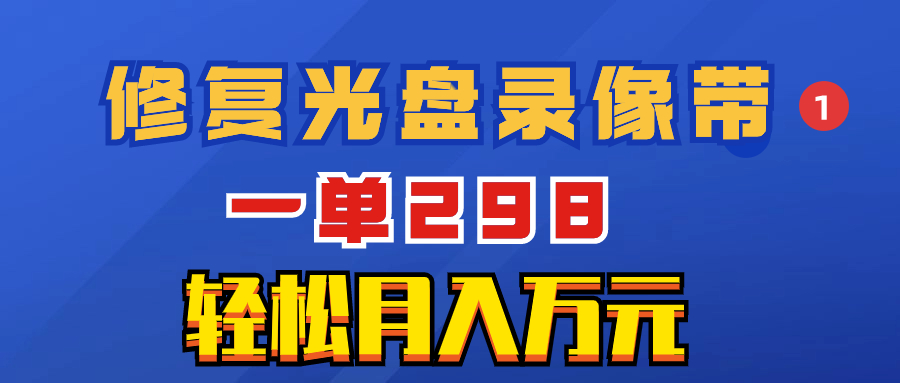 （8362期）超冷门项目：修复光盘录像带，一单298，轻松月入万元-保成圈-山云人力,分享创业咨询_最新网络项目资源