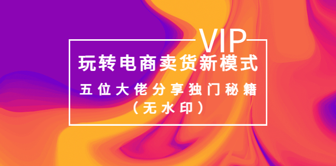 （3669期）某收费培训：玩转电商卖货新模式，五位大佬分享独门秘籍（无水印）-保成圈-山云人力,分享创业咨询_最新网络项目资源