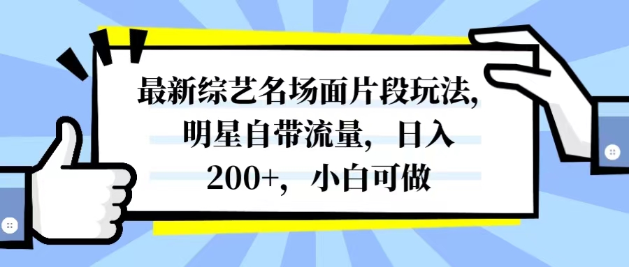 （8114期）最新综艺名场面片段玩法，明星自带流量，日入200+，小白可做-保成圈-山云人力,分享创业咨询_最新网络项目资源