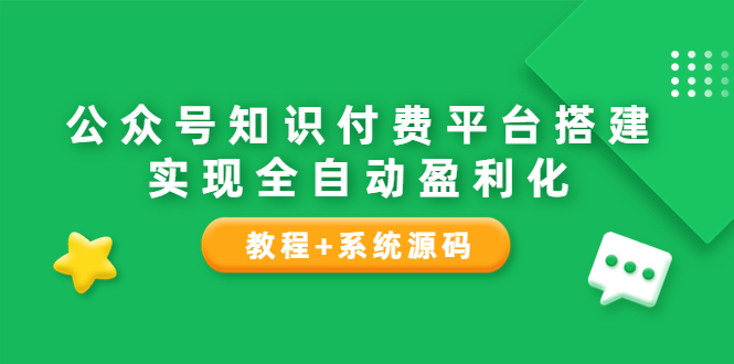 （3564期）公众号知识付费平台搭建，实现全自动化盈利（教程+系统源码）-保成圈-山云人力,分享创业咨询_最新网络项目资源