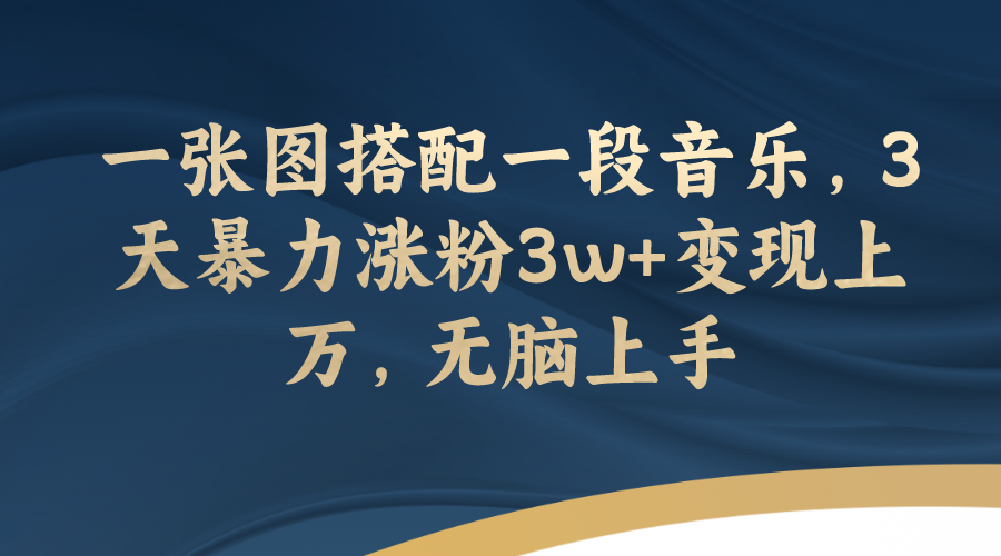 （7674期）一张图搭配一段音乐，3天暴力涨粉3w+变现上万，无脑上手-保成圈-山云人力,分享创业咨询_最新网络项目资源