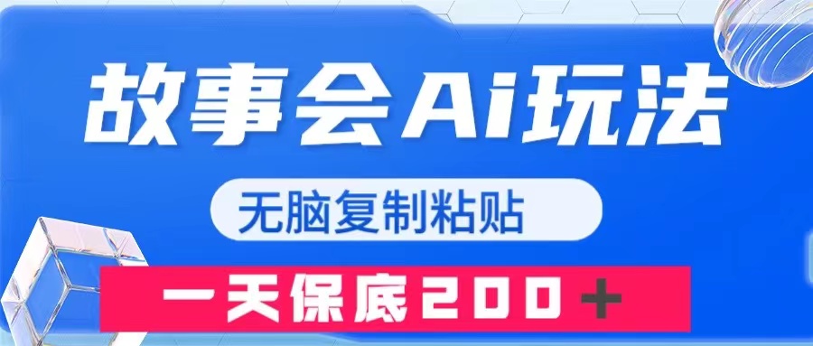 （7910期）故事会AI玩法，无脑复制粘贴，一天收入200＋-保成圈-山云人力,分享创业咨询_最新网络项目资源