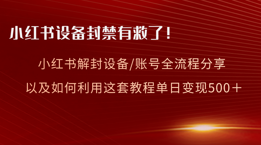 （8441期）小红书设备及账号解封全流程分享，亲测有效，以及如何利用教程变现-保成圈-山云人力,分享创业咨询_最新网络项目资源