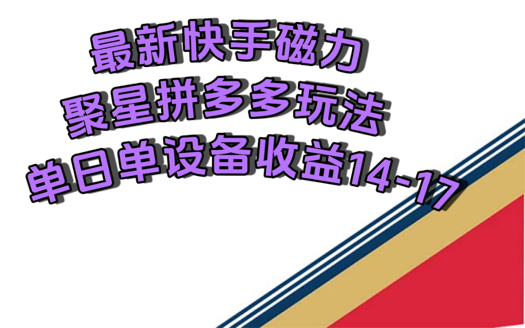 （7483期）最新快手磁力聚星撸拼多多玩法，单设备单日收益14—17元-保成圈-山云人力,分享创业咨询_最新网络项目资源