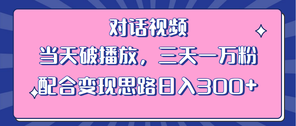（6200期）情感类对话视频 当天破播放 三天一万粉 配合变现思路日入300+（教程+素材）-保成圈-山云人力,分享创业咨询_最新网络项目资源