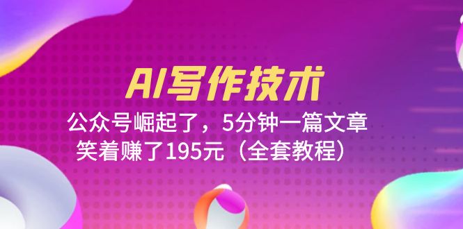 （6268期）AI写作技术：公众号崛起了，5分钟一篇文章，笑着赚了195元（全套教程）-保成圈-山云人力,分享创业咨询_最新网络项目资源