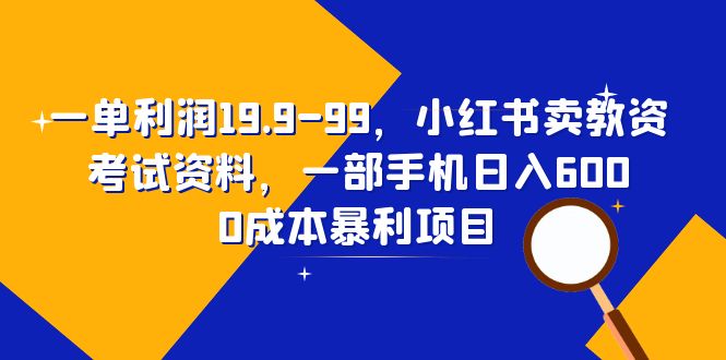 （6495期）一单利润19.9-99，小红书卖教资考试资料，一部手机日入600（教程+资料）-保成圈-山云人力,分享创业咨询_最新网络项目资源