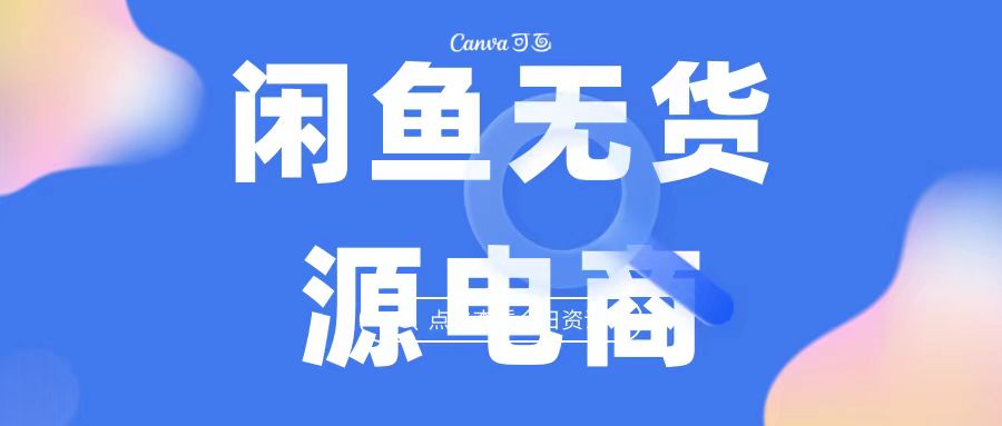 （6707期）2023最强蓝海项目，闲鱼无货源电商，无风险易上手月赚10000 见效快-保成圈-山云人力,分享创业咨询_最新网络项目资源